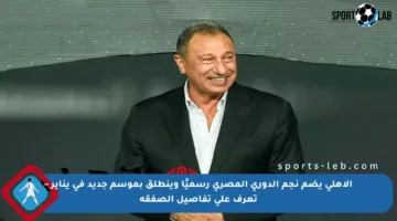 الأهلي يضم نجم الدوري المصري رسميًا وينطلق بموسم جديد في يناير – تعرف على تفاصيل الصفقة